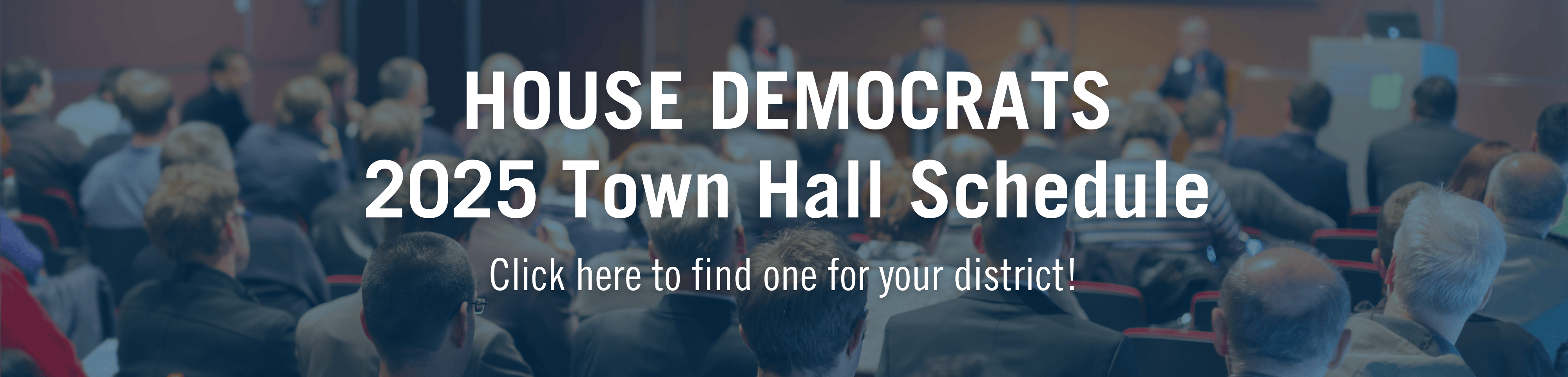 A banner featuring a town hall event with text that reads House Democrats Town Hall Schedule. Click here to find one for your district!