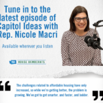 Graphic that reads Tune in to the latest episode of Capitol Ideas with Rep. Nicole Macri. Available wherever you listen.